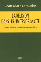 Couverture du livre « La religion dans les limites de la cité » de Larouche Jm aux éditions Liber