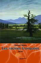 Couverture du livre « Les racines tronquées » de Roland Deleu aux éditions Edilivre-aparis