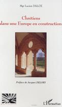 Couverture du livre « Chrétiens dans une Europe en construction » de Daloz Lucien*** aux éditions L'harmattan