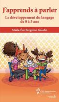Couverture du livre « J'apprends à parler ; le développement du langage de 0 à 5 ans » de Marie-Eve Bergeron Gaudin aux éditions Sainte Justine