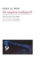 Couverture du livre « Un espace inobjectif ; entre les paroles et les images » de Annie Le Brun aux éditions Gallimard