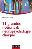 Couverture du livre « 11 grandes notions de neuropsychologie clinique » de Sebastien Montel aux éditions Dunod