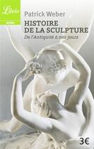 Couverture du livre « Histoire de la sculpture ; de l'Antiquité à nos jours » de Patrick Weber aux éditions J'ai Lu