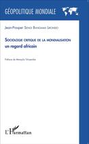 Couverture du livre « Sociologie critique de la mondialisation ; un regard africain » de Jean Prosper Sengi Bangama Likond aux éditions L'harmattan