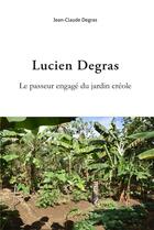 Couverture du livre « Lucien Degras : le passeur engagé du jardin créole » de Jean-Claude Degras aux éditions Iggybook