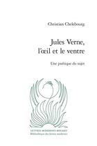 Couverture du livre « Jules Verne, l'oeil et le ventre : une poétique du sujet » de Christian Chelebourg aux éditions Classiques Garnier