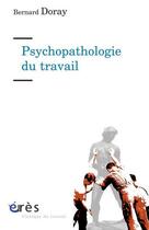 Couverture du livre « Psychopathologie du travail ; de la resymbolisation » de Bernard Doray aux éditions Eres