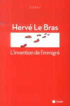 Couverture du livre « L'invention de l'immigré » de Herve Le Bras aux éditions Editions De L'aube