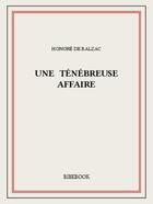 Couverture du livre « Une ténébreuse affaire » de Honoré De Balzac aux éditions Bibebook