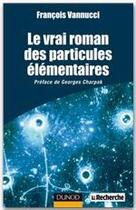 Couverture du livre « Le vrai roman des particules élémentaires » de Francois Vannucci aux éditions Dunod