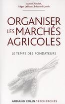 Couverture du livre « Organiser les marchés agricoles » de Edouard Lynch et Alain Chatriot aux éditions Armand Colin