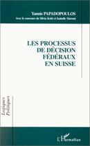 Couverture du livre « Les processus de décision fédéraux en Suisse » de Yannis Papadopoulos aux éditions Editions L'harmattan
