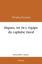Couverture du livre « Disparu, art 74 1, equipe du capitaine duval » de Christine Ducarne aux éditions Edilivre