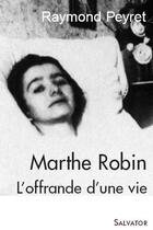 Couverture du livre « Marthe Robin ; l'offrande d'une vie » de Raymond Peyret aux éditions Salvator