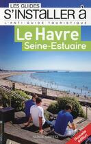 Couverture du livre « LES GUIDES S'INSTALLER A ; Le Havre » de Natalie Castetz aux éditions Heliopoles