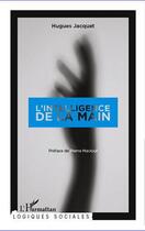Couverture du livre « L'intelligence de la main » de Hugues Jacquet aux éditions L'harmattan