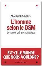 Couverture du livre « L'homme selon le DSM ; le nouvel ordre psychiatrique » de Maurice Corcos aux éditions Albin Michel
