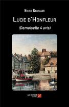 Couverture du livre « Lucie d'Honfleur ; demoiselle 4 arts » de Nicole Badouard aux éditions Editions Du Net