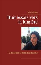 Couverture du livre « Huit essais vers la lumière ; la raison ou le semi capitalisme » de Milan Leveque aux éditions Books On Demand