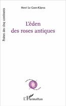 Couverture du livre « L'éden des roses antiques » de Henri Le Guen Kapras aux éditions L'harmattan