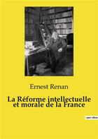 Couverture du livre « La Réforme intellectuelle et morale de la France » de Ernest Renan aux éditions Shs Editions