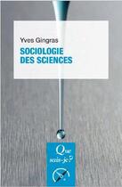Couverture du livre « Sociologie des sciences (2e édition) » de Yves Gingras aux éditions Que Sais-je ?