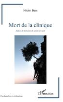 Couverture du livre « Mort de la clinique ; analyse de la fracture du systeme de santé » de Michel Bass aux éditions Editions L'harmattan