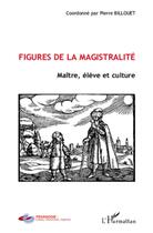 Couverture du livre « Figures de la magistralité ; maître, élève et culture » de Pierre Billouet aux éditions L'harmattan