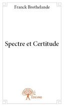 Couverture du livre « Spectre et certitude » de Franck Brothelande aux éditions Edilivre