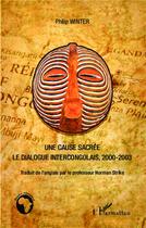 Couverture du livre « Une cause sacrée ; le dialogue intercongolais, 2000-2003 » de Philip Winter aux éditions L'harmattan