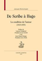 Couverture du livre « De scribe à Hugo ; la condition de l'auteur (1815-1870) » de Jacques Boncompain aux éditions Honore Champion