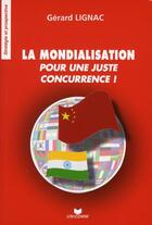 Couverture du livre « La mondialisation, pour une juste concurrence ! » de Lignac G. aux éditions Unicom