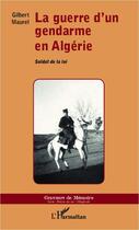 Couverture du livre « La guerre d'un gendarme en Algérie ; soldat de la loi » de Gilbert Maurel aux éditions L'harmattan
