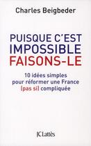 Couverture du livre « Puisque c'est impossible, faisons-le ; 10 idées simples pour réformer une France (pas si) compliquée » de Charles Beigbeder aux éditions Lattes