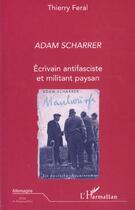 Couverture du livre « Adam scharrer ; ecrivain antifasciste et militant paysan » de Feral Thierry aux éditions L'harmattan