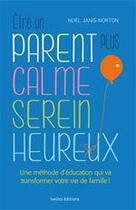 Couverture du livre « Être un parent plus calme, serein, heureux » de Noel Janis-Norton aux éditions Ixelles Editions