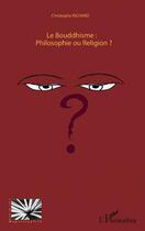 Couverture du livre « Le bouddhisme : philosophie ou religion ? » de Christophe Richard aux éditions Editions L'harmattan
