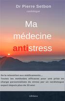 Couverture du livre « Ma médecine antistress » de Pierre Setbon aux éditions Librinova