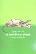 Couverture du livre « Je veux être un cheval » de Agnes Desarthe et Anais Vaugelade aux éditions Ecole Des Loisirs