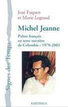 Couverture du livre « Michel Jeanne ; prêtre français en terre ouvrière de Colombie : 1970-2003 » de Marie Legrand et Jose Fuquen aux éditions Karthala