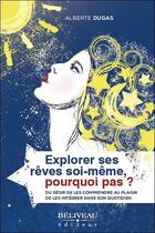 Couverture du livre « Explorer ses rêves soi-même, pourquoi pas ? » de Alberte Dugas aux éditions Beliveau