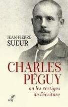 Couverture du livre « Charles Péguy ou les vertiges de l'écriture » de Jean-Pierre Sueur aux éditions Cerf