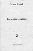 Couverture du livre « Labourer le néant » de Bernard Schurch aux éditions Eclats D'encre