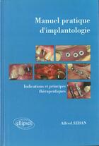 Couverture du livre « Manuel pratique d'implantologie - indications et principes therapeutiques » de Alfred Seban aux éditions Ellipses