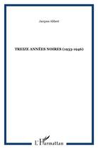 Couverture du livre « TREIZE ANNÉES NOIRES (1933-1946) » de Jacques Alibert aux éditions L'harmattan