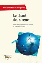 Couverture du livre « Le chant des sirènes : Récits d'exploration sous-marine en France (1950-1960) » de Myriam Marcil-Bergeron aux éditions Pu De Montreal