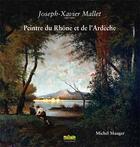 Couverture du livre « Joseh-Xavier Mallet, peintre du Rhône et de l'Ardèche » de Michel Mauger aux éditions Septeditions