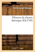Couverture du livre « Élémens de chymie théorique (Éd.1749) » de Macquer P-J. aux éditions Hachette Bnf