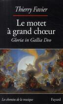 Couverture du livre « Le Motet à grand choeur ; gloria in gallia deo » de Thierry Favier aux éditions Fayard