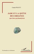 Couverture du livre « Jade et la quête des origines (par deux psychanalystes) » de Claude Pigott aux éditions Editions L'harmattan